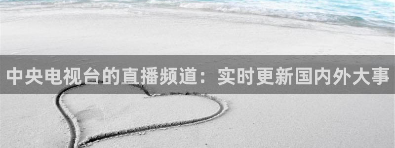蜘蛛直播nba免费观看：中央电视台的直播频道：实时更新国内外大事